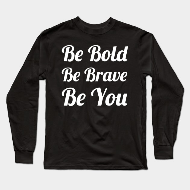 Be Bold Be Brave Be You Long Sleeve T-Shirt by evokearo